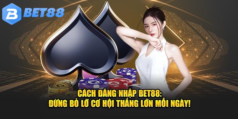 Chi tiết cách đăng nhập tài khoản Bet88